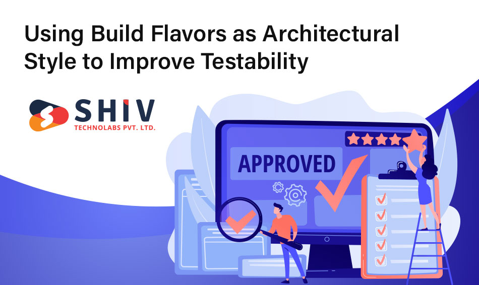 Using Build Flavors as Architectural Style to Improve Testability