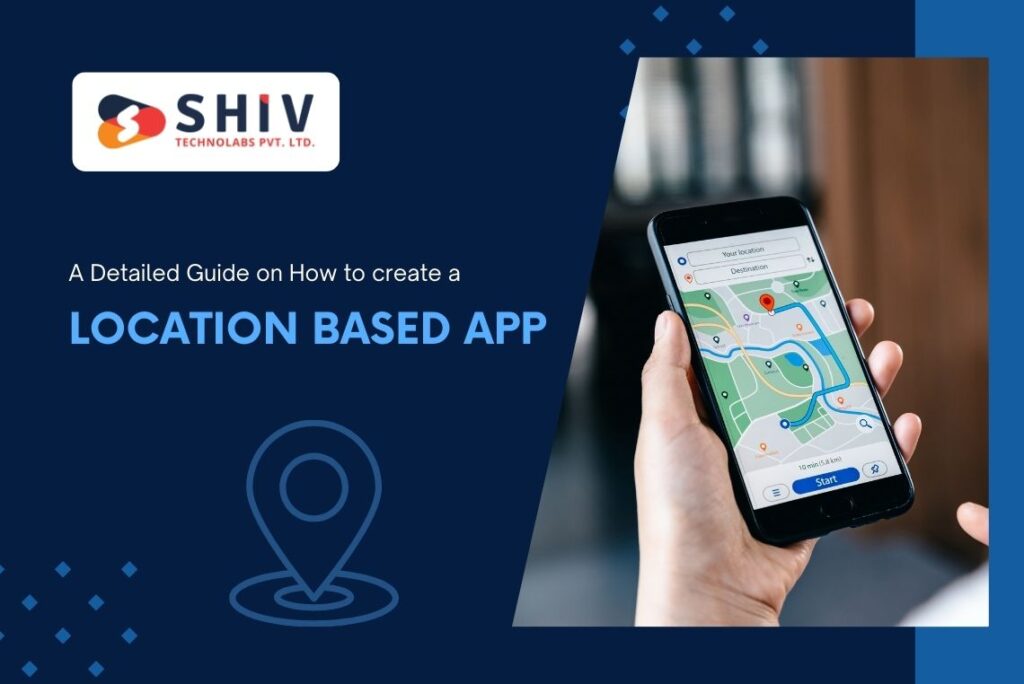 A Detailed Guide on How to create a Location Based App