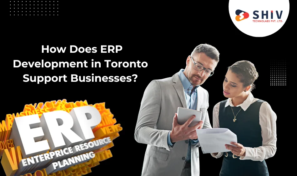 How Does ERP Development in Toronto Support Businesses