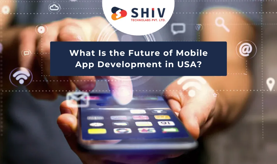 What Is the Future of Mobile App Development in USA