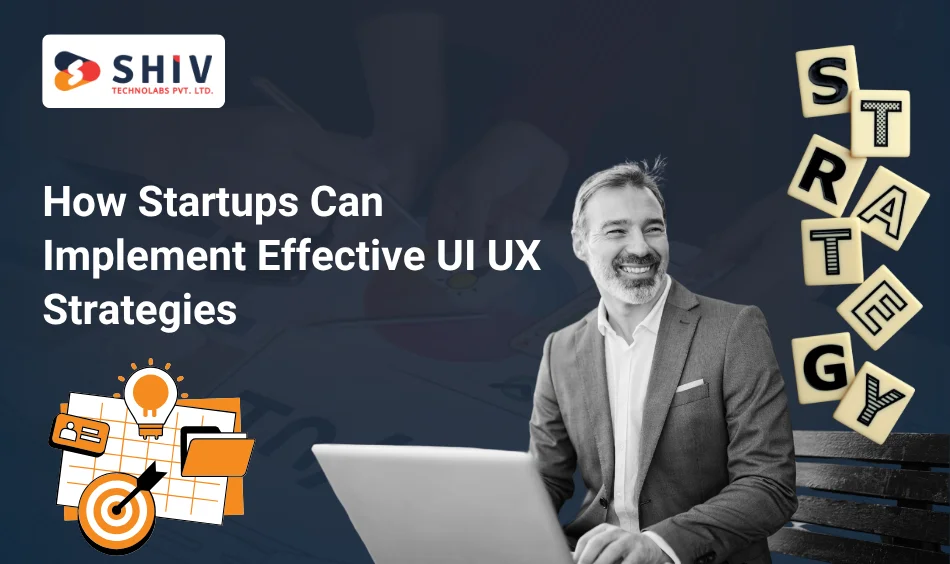 How Startups Can Implement Effective UI UX Strategies