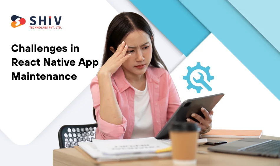 Challenges in React Native App Maintenance (And How to Overcome Them)
