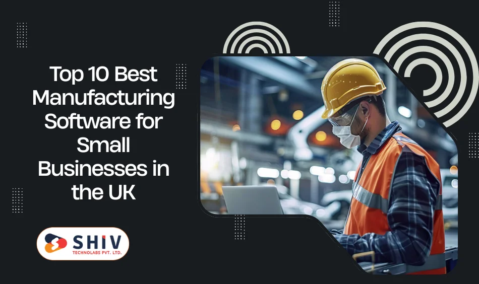 Top 10 Best Manufacturing Software for Small Businesses in the UK