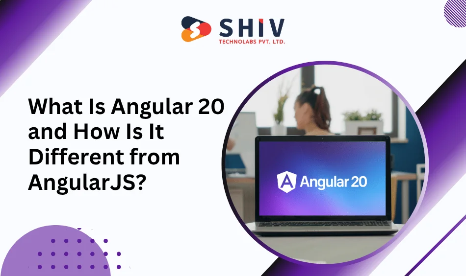 What Is Angular 20 and How Is It Different from AngularJS