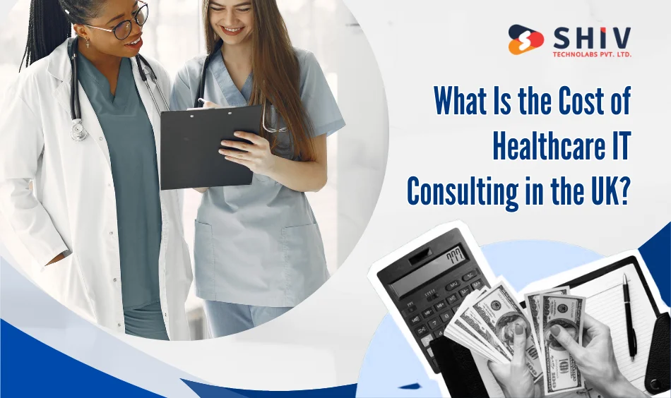 What Is the Cost of Healthcare IT Consulting in the UK