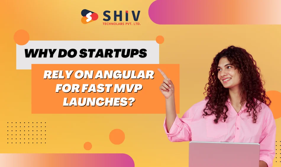 Why Do Startups Rely on Angular for Fast MVP Launches