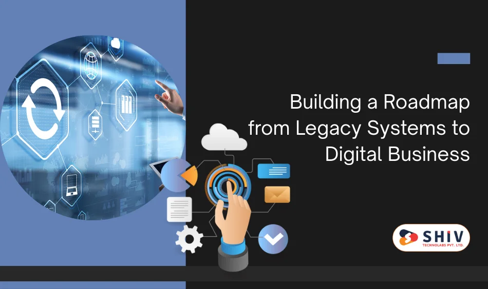 Building a Roadmap from Legacy Systems to Digital Business