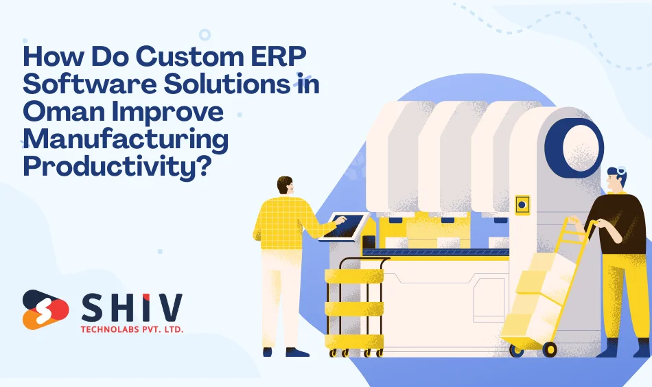 How Do Custom ERP Software Solutions in Oman Improve Manufacturing Productivity