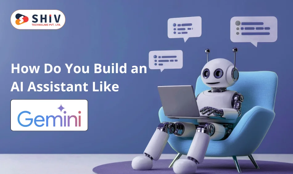 How Do You Build an AI Assistant Like Gemini