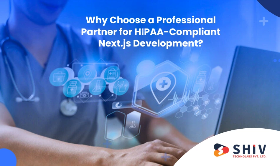 Why Choose a Professional Partner for HIPAA-Compliant Next.js Development