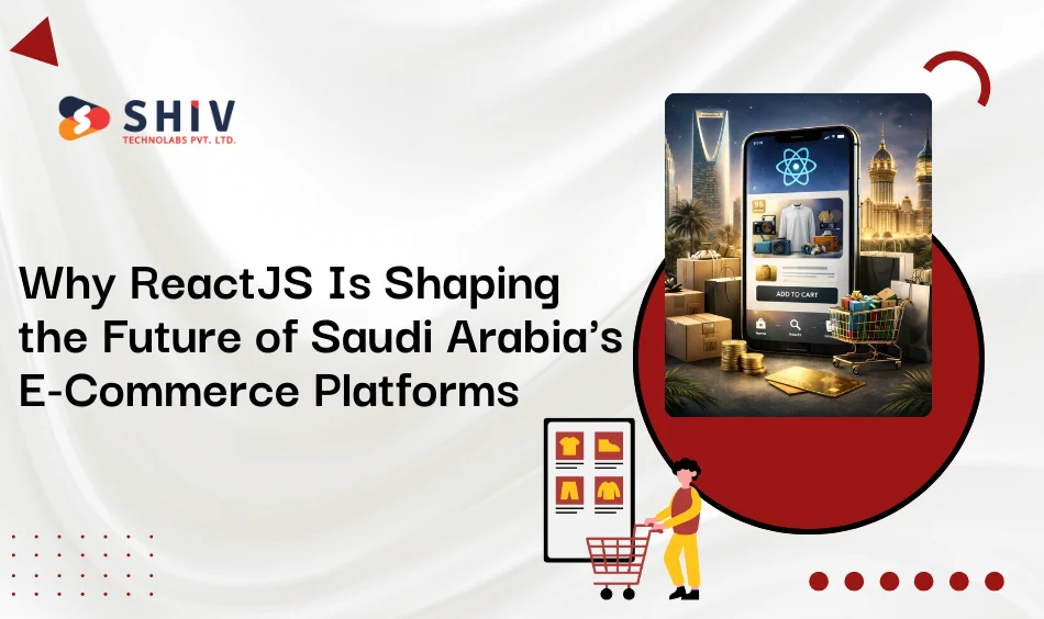 Why ReactJS Is Shaping the Future of Saudi Arabia's E-Commerce Platforms